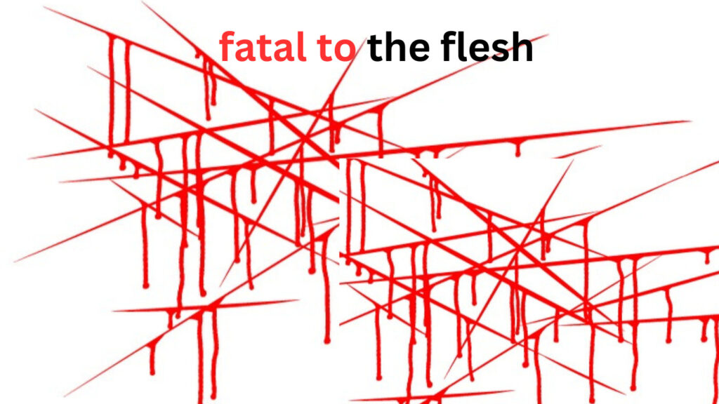 fatal to the flesh